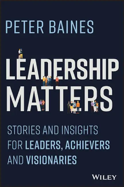 Leadership Matters: Stories and Insights for Leaders, Achievers, and Visionaries by Peter Baines