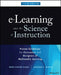 E-Learning and the Science of Instruction: Proven Guidelines for Consumers and Designers of Multimedia Learning by Ruth C. Clark