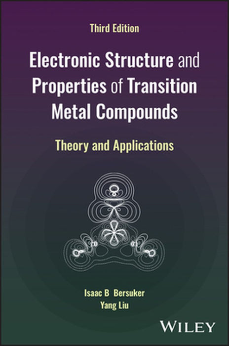 Electronic Structure and Properties of Transition Metal Compounds: Theory and Applications by Isaac B. Bersuker