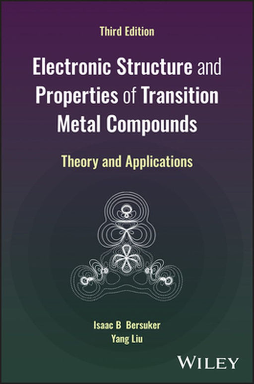 Electronic Structure and Properties of Transition Metal Compounds: Theory and Applications by Isaac B. Bersuker