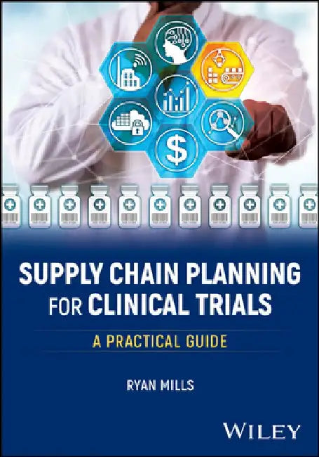 Supply Chain Planning for Clinical Trials: A Practical Guide by Ryan Mills