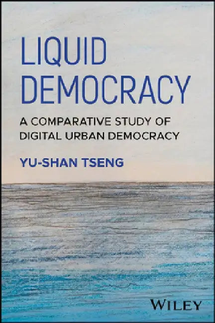 Liquid Democracy: A Comparative Study of Digital Urban Democracy by Yu-Shan Tseng