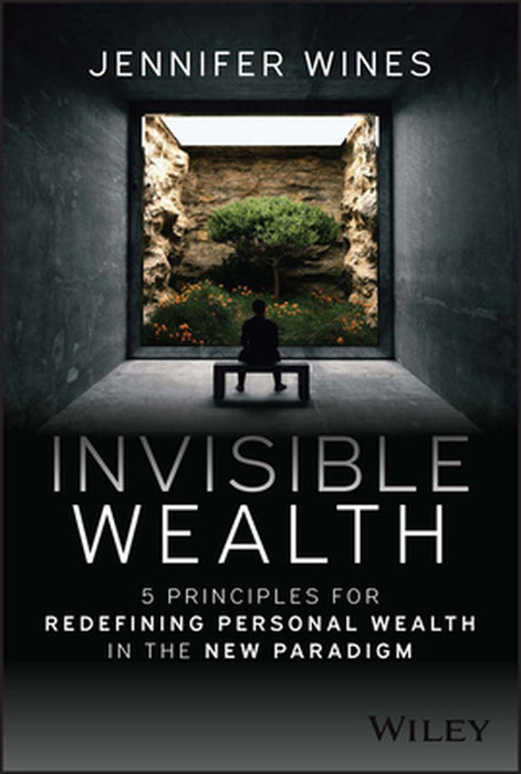 Invisible Wealth: 5 Principles For Redefining Personal Wealth In The New Paradigm by Wines, Jennifer