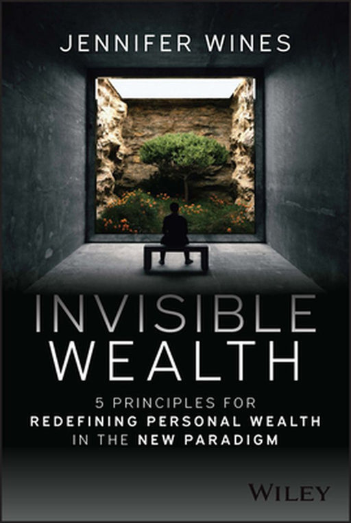 Invisible Wealth: 5 Principles For Redefining Personal Wealth In The New Paradigm by Wines, Jennifer