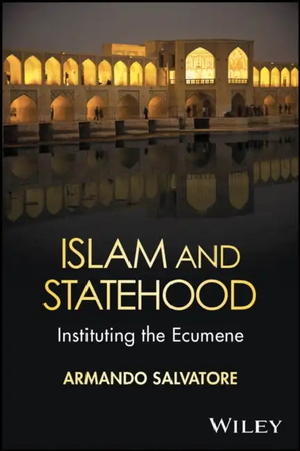 Islam and Statehood: Instituting the Ecumene by Armando Salvatore