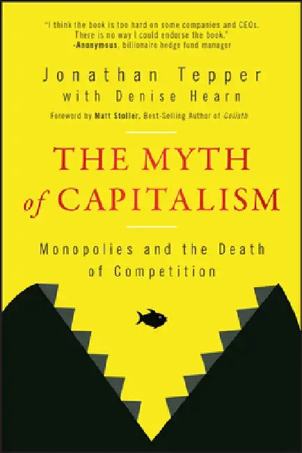 The Myth of Capitalism: Monopolies and the Death of Competition by Jonathan Tepper