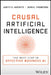 Causal Artificial Intelligence: The Next Step in Effective, Efficient, and Practical AI by John K. Thompson