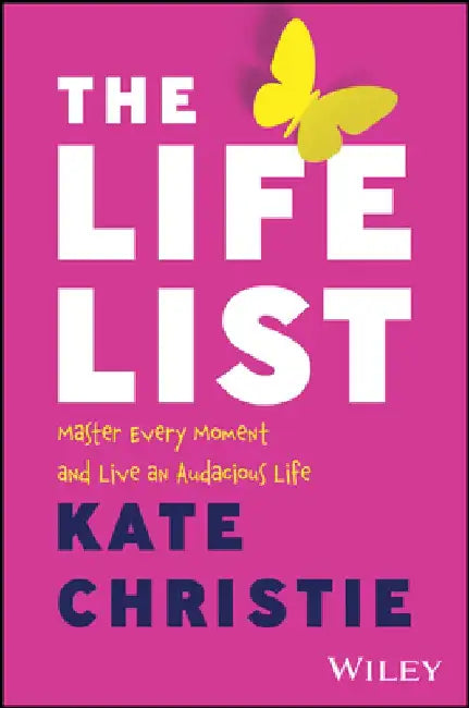 The Life List: Master Every Moment and Live an Audacious Life by Kate Christie