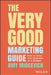The Very Good Marketing Guide: How To Grow Your Business On A Budget by Miocevich, Amy