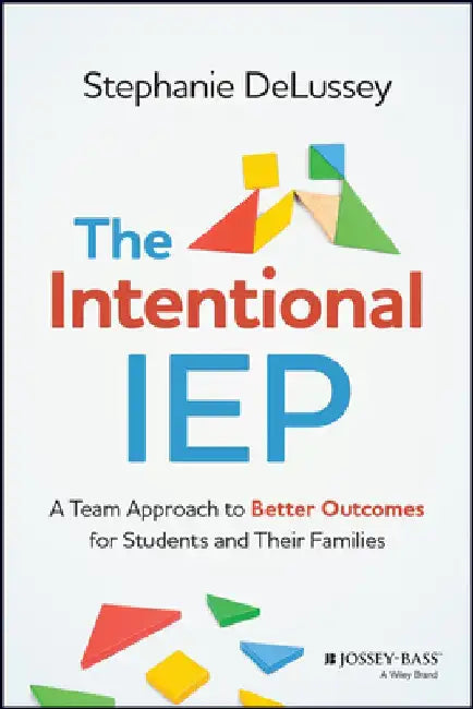The Intentional IEP: A Team Approach to Better Outcomes for Students and Their Families by Stephanie Delussey