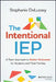 The Intentional IEP: A Team Approach to Better Outcomes for Students and Their Families by Stephanie Delussey