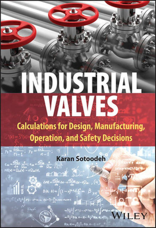 Industrial Valves: Calculations for Design, Manufacturing, Operation, and Safety Decisions by Karan Sotoodeh