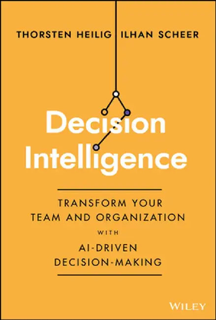 Decision Intelligence: How to Transform Your Team and Organization with Data-Driven Decision-Making by Thorsten Heilig