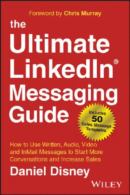 The Ultimate Linkedin Messaging Guide: How to Use Written, Audio, Video and Inmail Message to Start More Conversations and Increase Sales by Daniel Disney