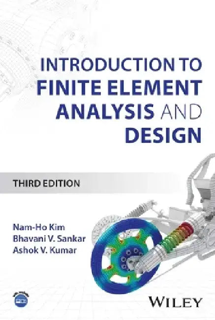 Introduction to Finite Element Analysis and Design, 3rd Edition by Nam-Ho Kim, Bhavani V. Sankar, Ashok V. Kumar (Mechanical & Aerospace Engineering, University of Florida, USA)