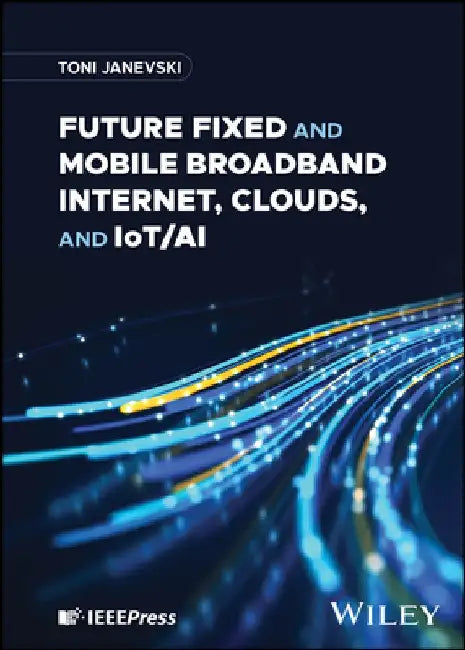 Future Fixed and Mobile Broadband Internet, Clouds and Iot/AI by Toni Janevski