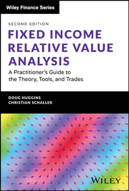 Fixed Income Relative Value Analysis: A Practicioner'S Guide To The Theory Tools And Trades + Website Second Edition by HUGGINS