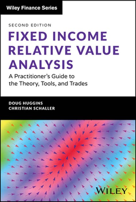 Fixed Income Relative Value Analysis: A Practicioner'S Guide To The Theory Tools And Trades + Website Second Edition by HUGGINS