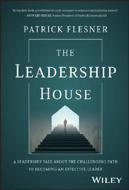 The Leadership House: A Leadership Tale about the Challenging Path to Becoming an Effective Leader by Patrick Flesner