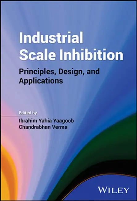 Industrial Scale Inhibition: Principles, Design, and Applications by Ibrahim Yahia Yaagoob