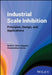 Industrial Scale Inhibition: Principles, Design, and Applications by Ibrahim Yahia Yaagoob