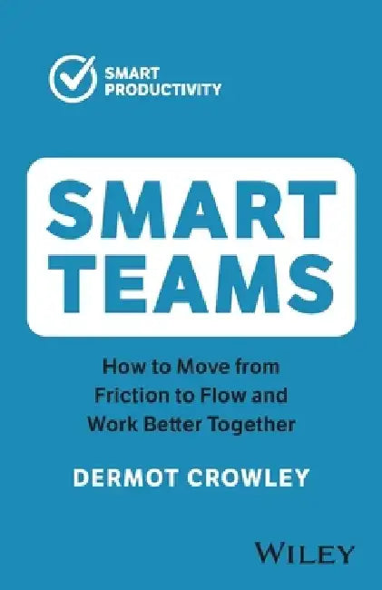 Smart Teams: How to Work Better Together by Dermot Crowley