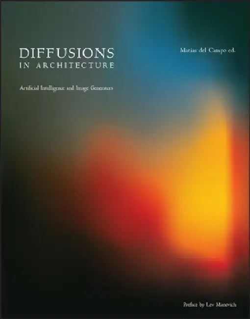 Diffusions in Architecture: Artificial Intelligence and Image Generators by Matias Del Campo