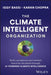 The Climate Intelligent Organization: Build an Equitable and Resilient Future for the Planet Through Ai-Powered Climate Intelligence by Iggy Bassi