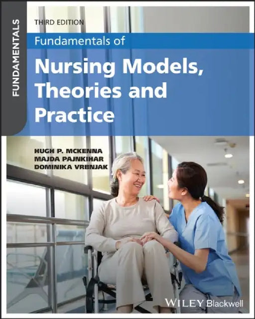 Fundamentals of Nursing Models, Theories and Practice, 3rd Edition by Hugh A. McKenna, Majda Pajnkihar, Dominika Vrbnjak (University of Maribor)