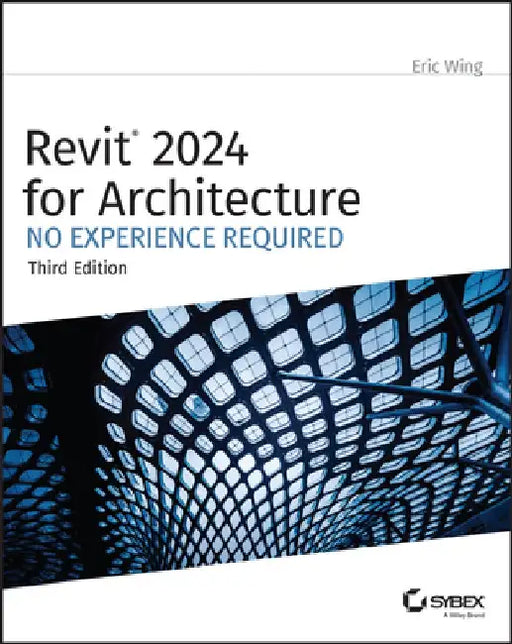 Revit 2024 for Architecture: No Experience Required by Eric Wing