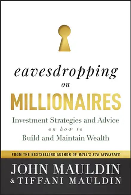 Eavesdropping On Millionaires: Investment Strategies And Advice On How To Build And Maintain Wealth by Mauldin, John F.