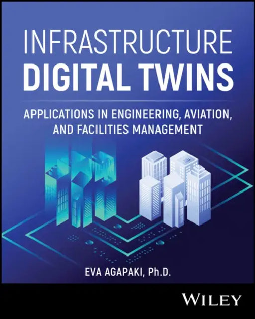 Infrastructure Digital Twins: Applications in Engineering, Aviation, and Facilities Management by Eva Agapaki