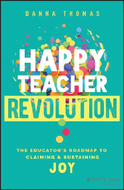 Happy Teacher Revolution: The Educator's Roadmap to Claiming and Sustaining Joy by Danna Thomas