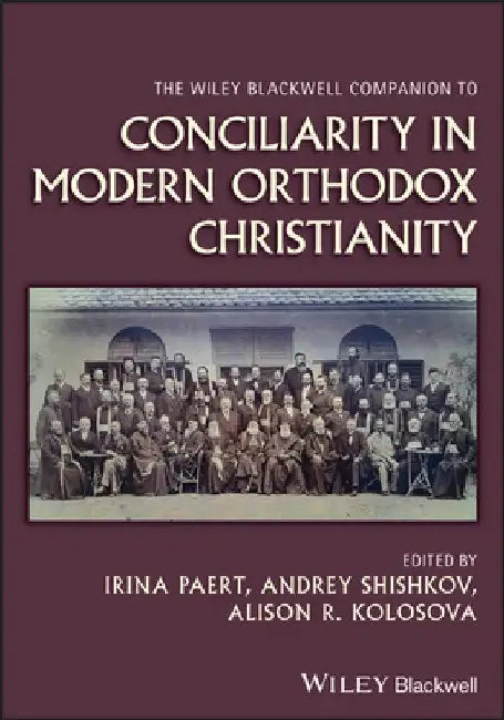 The Wiley Blackwell Companion to Conciliarity in Modern Orthodox Christianity by Irina Paert