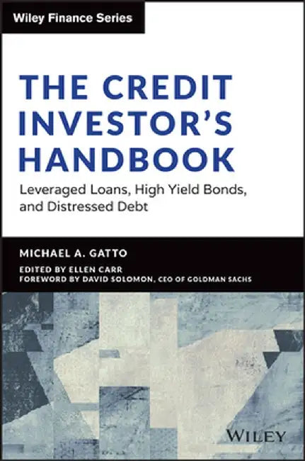 The Credit Investor's Handbook: Leveraged Loans, High Yield Bonds, and Distressed Debt by Michael Gatto