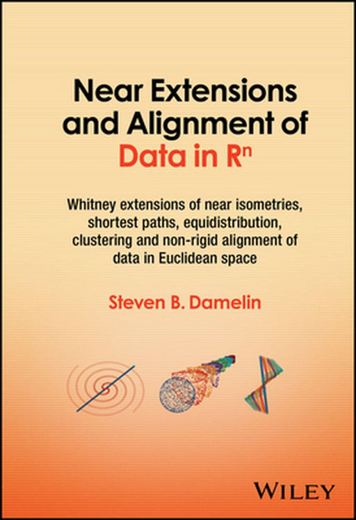 Near Extensions And Alignment Of Data In R^N: Whitney Extensions Of Near Isometries Shortest Paths Equidistribution Clustering And Non-R by Damelin, Steven B.