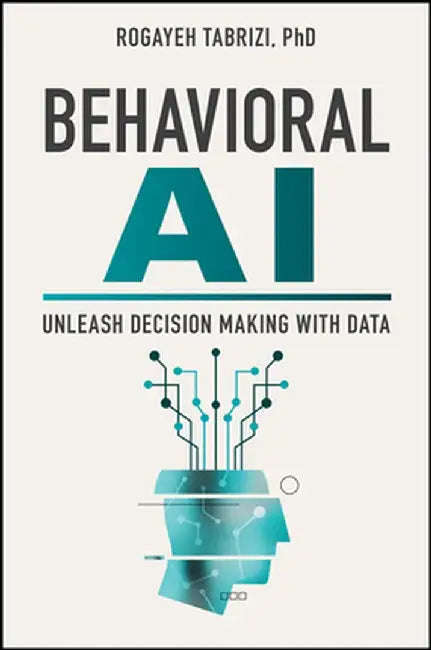 Behavioral AI: Unleash Decision Making with Data by Rogayeh Tabrizi