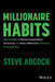 Millionaire Habits: How to Achieve Financial Independence, Retire Early, and Make a Difference by Focusing on Yourself First by Steve Adcock