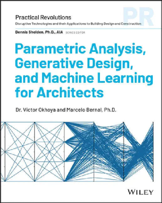Parametric Analysis, Generative Design and Machine Learning in Architectural Practice by Victor Okhoya, Marcelo Bernal