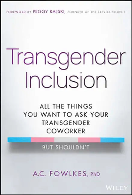 Transgender Inclusion: All The Things You Want To Ask Your Transgender Coworker (But Shouldn'T) by Fowlkes