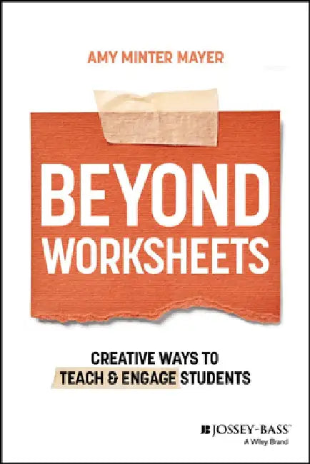 Beyond Worksheets: A Roadmap for Creative Student Engagement by Amy Minter Mayer
