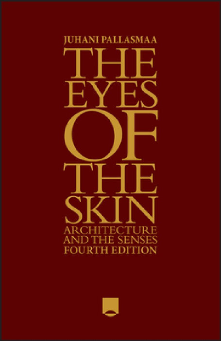 The Eyes of the Skin: Architecture and the Senses by Juhani Pallasmaa