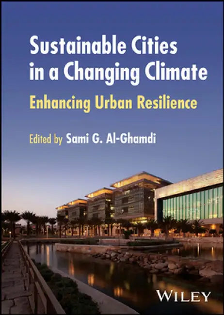 Sustainable Cities in a Changing Climate: Enhancing Urban Resilience by Sami G. Al-Ghamdi
