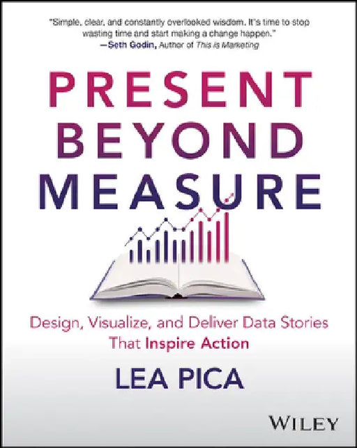 The Ultimate Story-Driven Data Bible: Design, Visualize, and Deliver Business Presentations That Inspire Action by Lea Pica