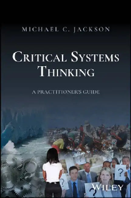 Critical Systems Thinking: Responsible Leadership for a Complex World by Michael C. Jackson