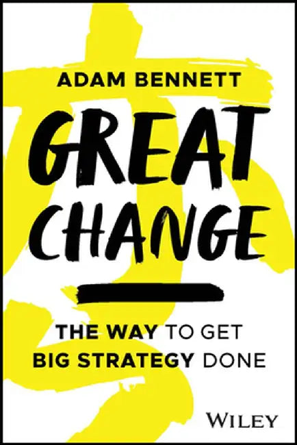 Great Change: The Way To Get Big Strategy Done by Bennett, Adam