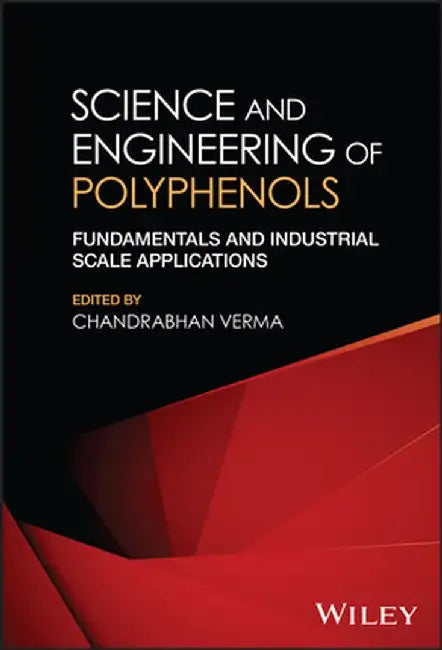 Science and Engineering of Polyphenols: Fundamentals and Industrial Scale Applications by Chandrabhan Verma