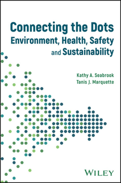 Connecting the Dots: Environment, Health, Safety and Sustainability by Kathy A. Seabrook