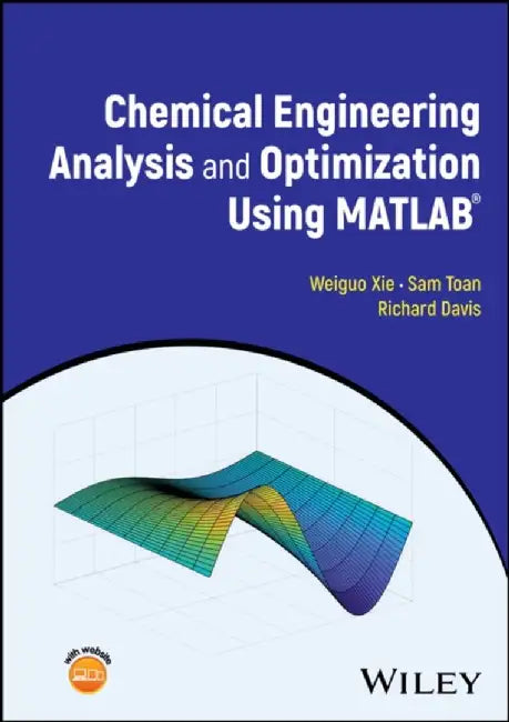 Chemical Engineering Analysis and Optimization Using MATLAB by Weiguo Xie, Sam Toan, Richard Davis (University of Minnesota Duluth, MN)
