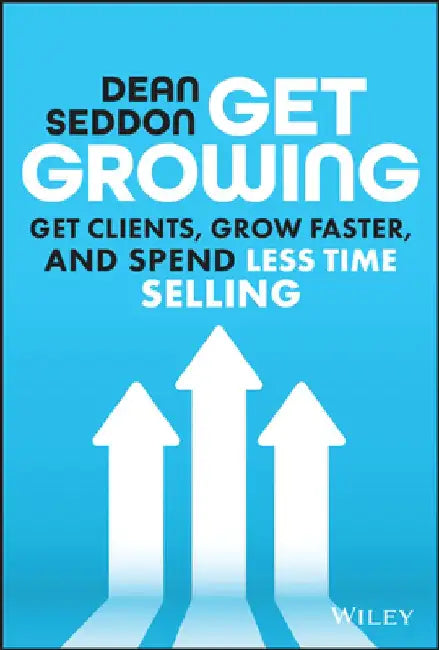 Get Growing: Get Clients, Grow Faster, and Spend Less Time Selling by Dean Seddon